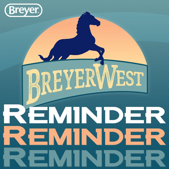 BreyerWest Reminders!